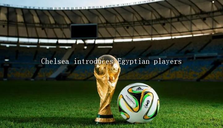 Chelsea introduces Egyptian players