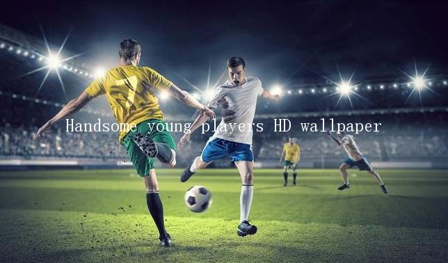 Handsome young players HD wallpaper