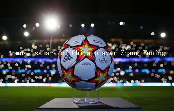 Annual salary of China player Zhang Yuning