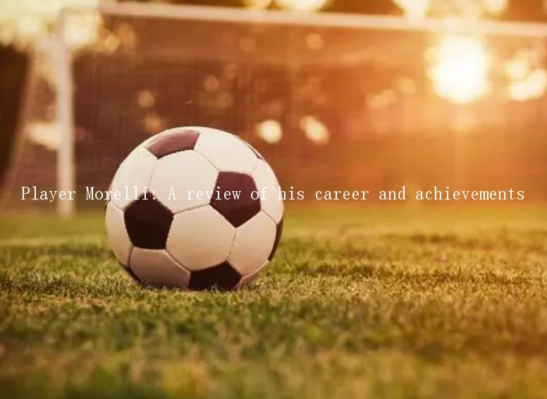 Player Morelli: A review of his career and achievements