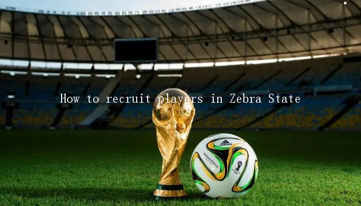 How to recruit players in Zebra State